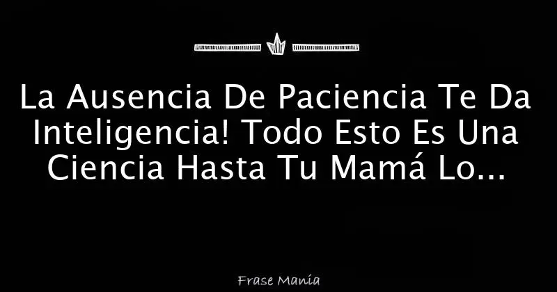 La Ausencia de Paciencia te Da Inteligencia - Dónde vive Hola soy Germán la ausencia de paciencia te da inteligencia - Dónde vive Hola soy Germán