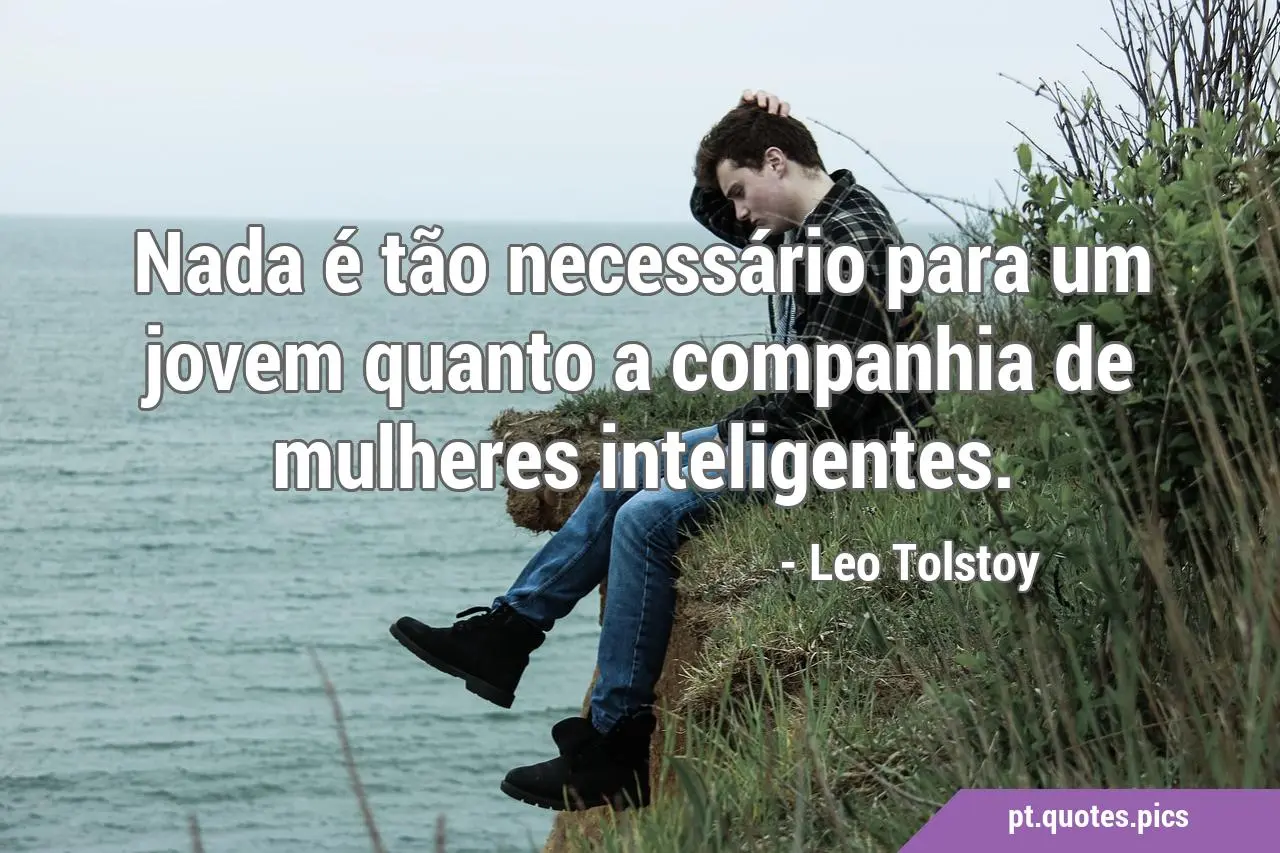 frases de mulher inteligente para homem que mente - Qual a frase mais marcante do mundo